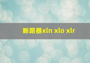 断路器xln xlo xlr